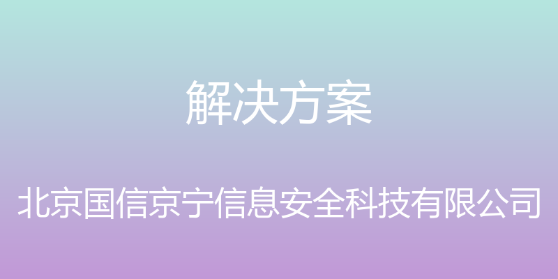 解决方案 - 北京国信京宁信息安全科技有限公司