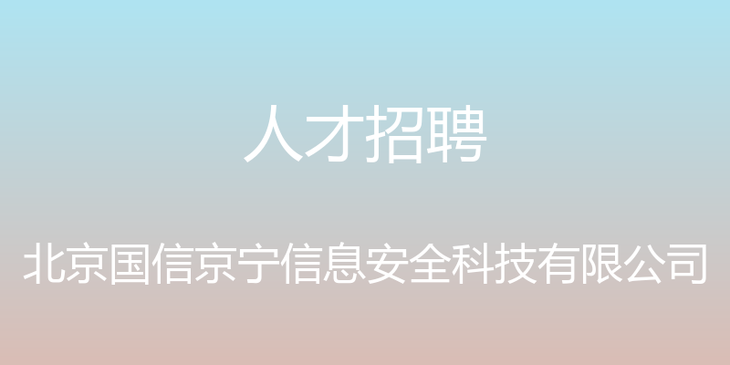 人才招聘 - 北京国信京宁信息安全科技有限公司