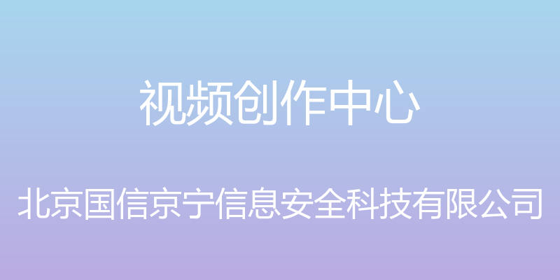 视频创作中心 - 北京国信京宁信息安全科技有限公司