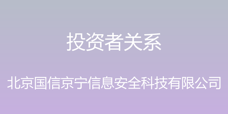 投资者关系 - 北京国信京宁信息安全科技有限公司